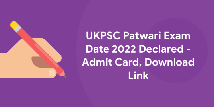 UKPSC Patwari Exam Date 2022 Declared - Admit Card, Download Link