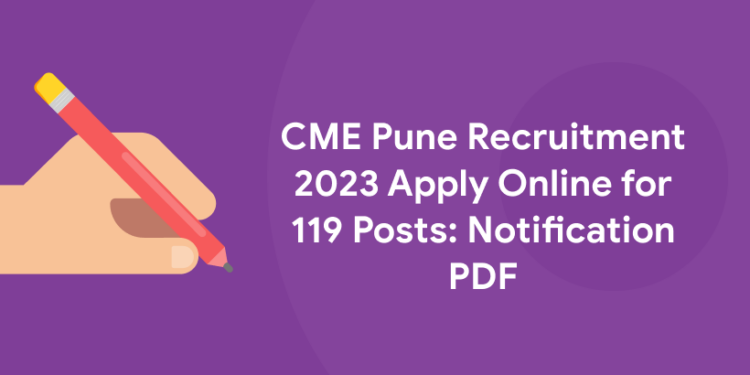 CME Pune Recruitment 2023 Apply Online for 119 Posts: Notification PDF