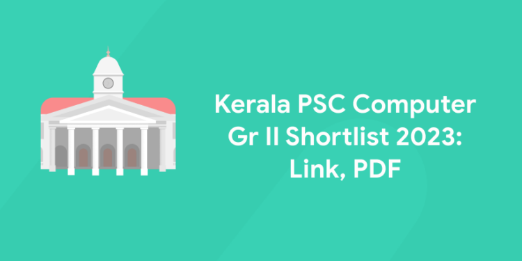 Kerala PSC Computer Gr II Shortlist 2023: Link, PDF