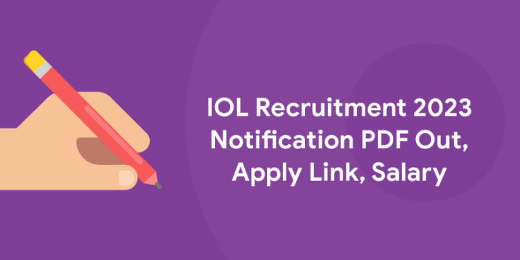 IOL Recruitment 2023 Notification PDF Out, Apply Link, Salary
