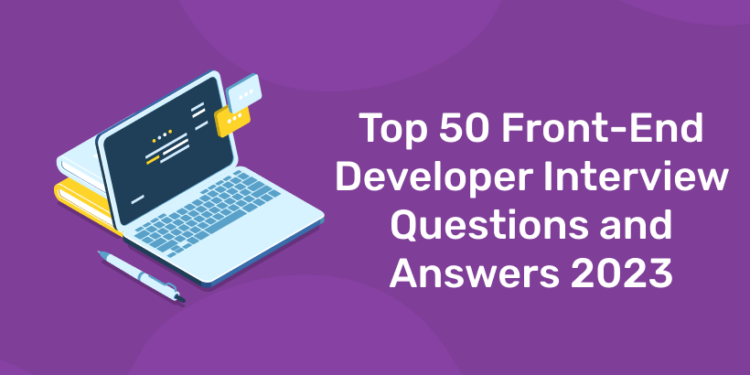 Top 50 Front-End Developer Interview Questions and Answers 2023