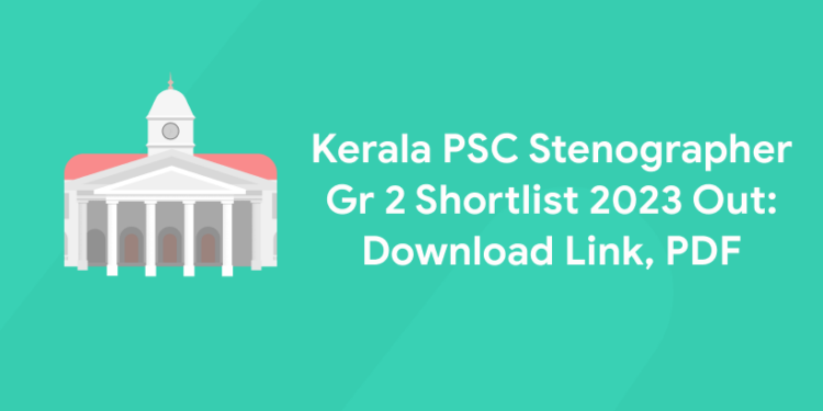 Kerala PSC Stenographer Gr 2 Shortlist 2023 Out: Download Link, PDF