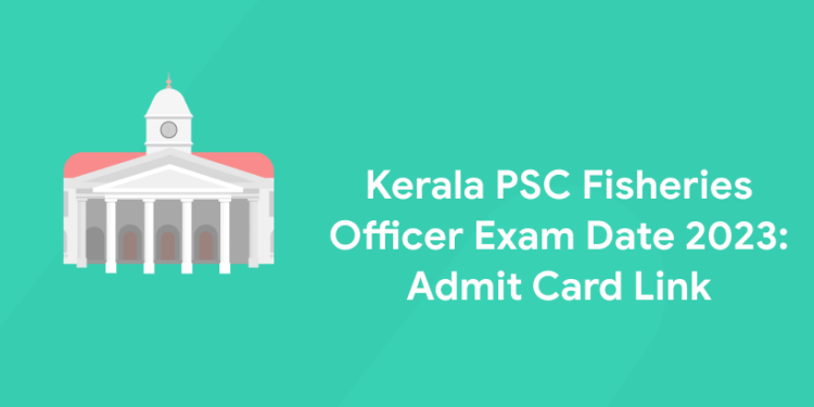 Kerala PSC Fisheries Officer Exam Date 2023: Admit Card Link