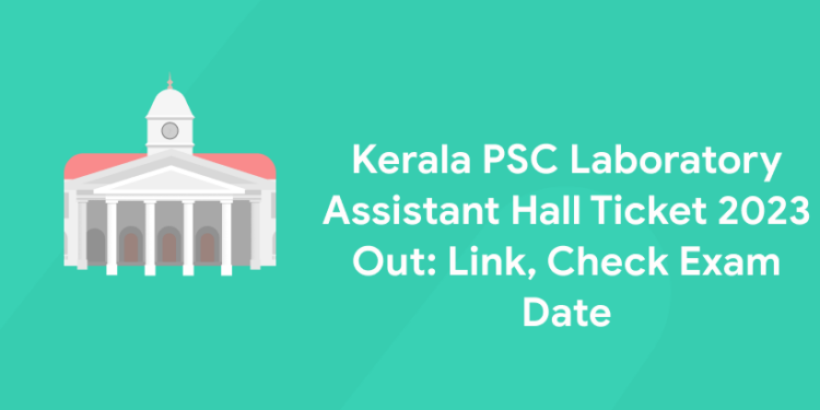 Kerala PSC Laboratory Assistant Hall Ticket 2023 Out: Link, Check Exam Date