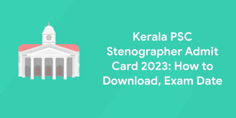 Kerala PSC Stenographer Admit Card 2023: How to Download, Exam Date