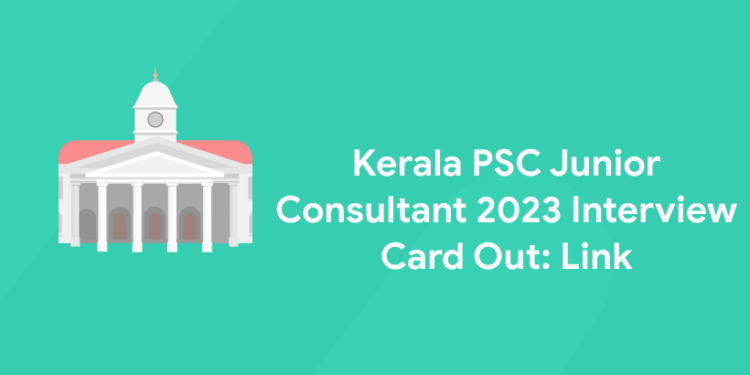 Kerala PSC Junior Consultant 2023 Interview Card Out: Link