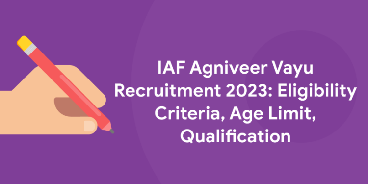 IAF Agniveer Vayu Recruitment 2023: Eligibility Criteria, Age Limit, Qualification