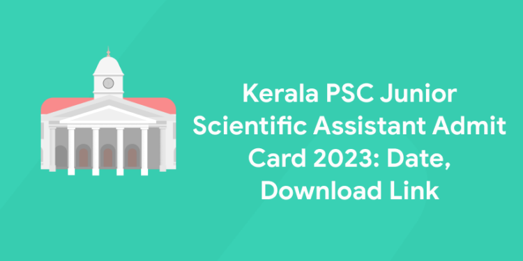 Kerala PSC Junior Scientific Assistant Admit Card 2023: Date, Download Link