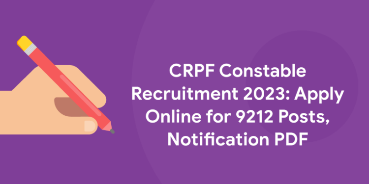 CRPF Constable Recruitment 2023: Apply Online for 9212 Posts, Notification PDF
