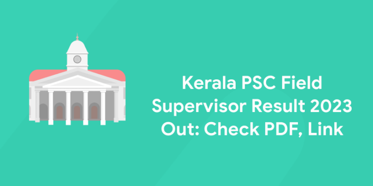 Kerala PSC Field Supervisor Result 2023 Out: Check PDF, Link