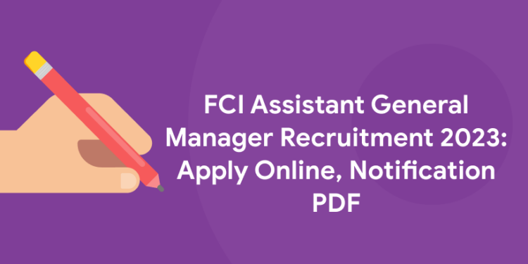 FCI Assistant General Manager Recruitment 2023: Apply Online, Notification PDF