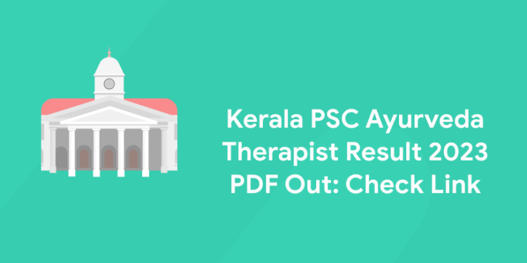 Kerala PSC Ayurveda Therapist Result 2023 PDF Out: Check Link