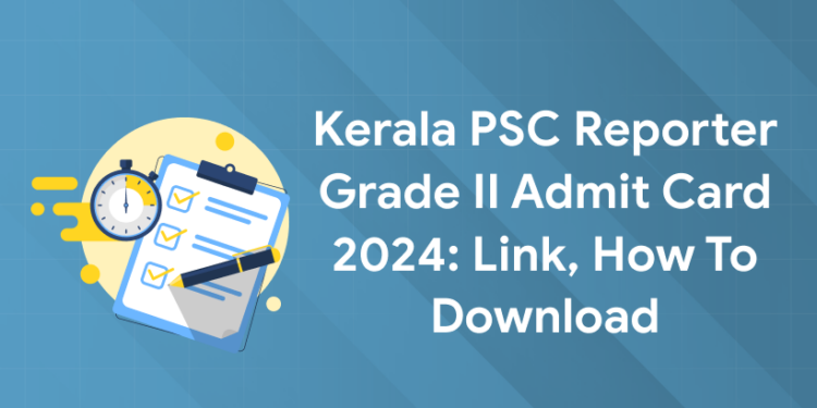 Kerala PSC Reporter Grade II Admit Card 2024: Link, How to Download