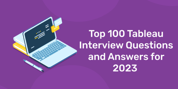 Top 100 Tableau Interview Questions and Answers for 2023