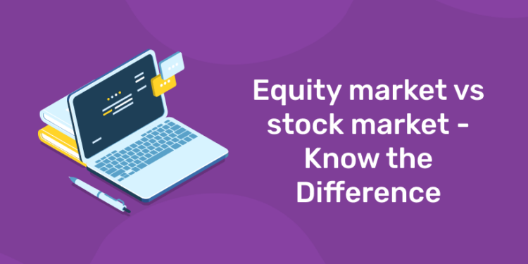 Equity market vs stock market - Know the Difference
