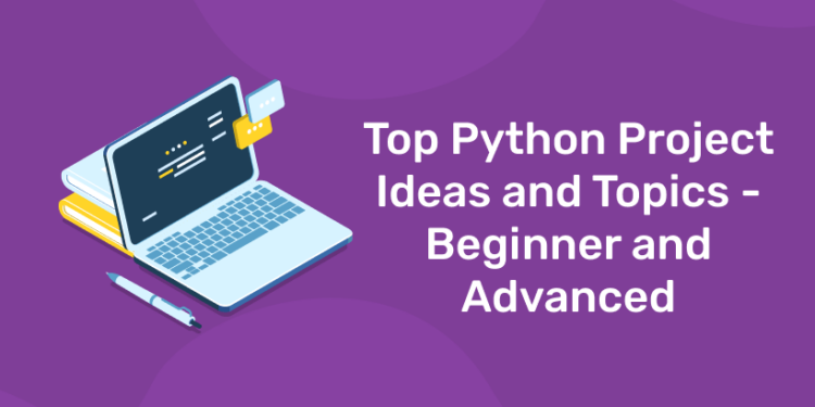 Top Python Project Ideas and Topics - Beginner and Advanced