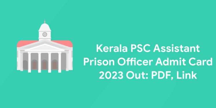 Kerala PSC Assistant Prison Officer Admit Card 2023 Out: PDF, Link