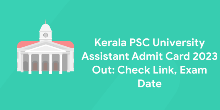 Kerala PSC University Assistant Admit Card 2023 Out: Check Link, Exam Date