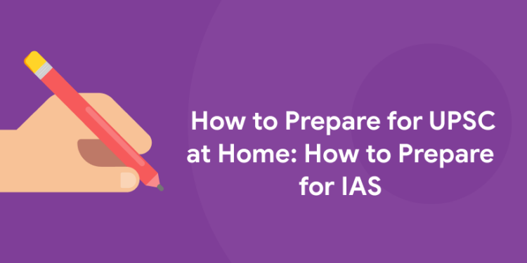 How to Prepare for UPSC at Home: How to Prepare for IAS