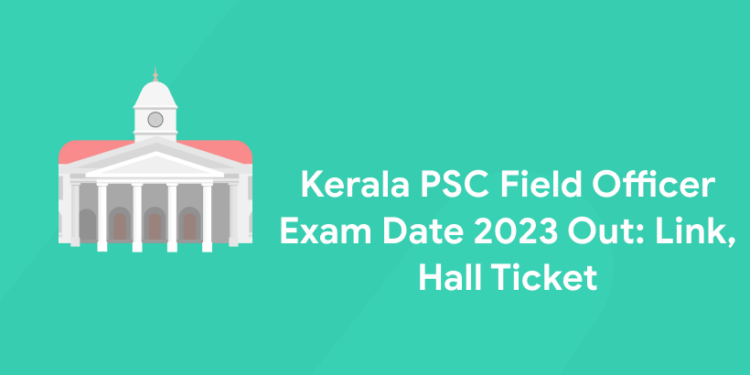 Kerala PSC Field Officer Exam Date 2023 Out: Link, Hall Ticket