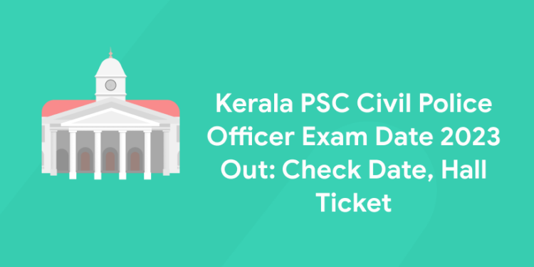 Kerala PSC Civil Police Officer Exam Date 2023 Out: Check Date, Hall Ticket, Exam Center