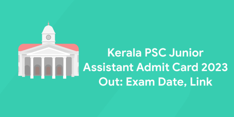 Kerala PSC Junior Assistant Admit Card 2023 Out: Exam Date, Link