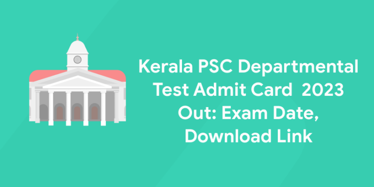 Kerala PSC Departmental Test Admit Card 2023 Out: Exam Date, Download Link