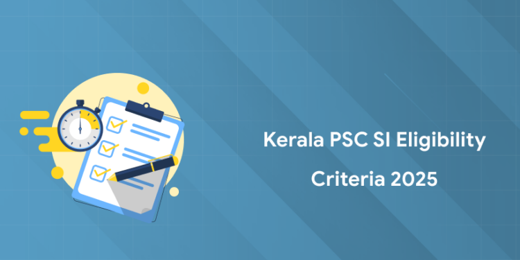 Kerala PSC SI 2025 Eligibility Criteria: Age Limit, Qualifications