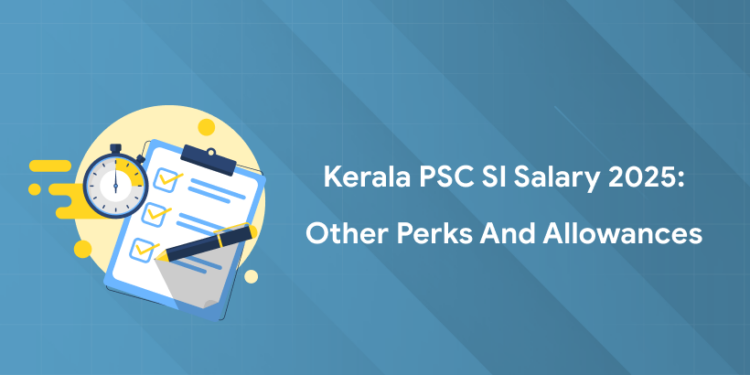 Kerala PSC SI Salary 2025: Other Perks and Allowances