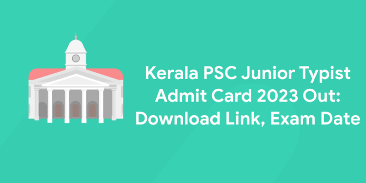 Kerala PSC Junior Typist Admit Card 2023 Out: Download Link, Exam Date