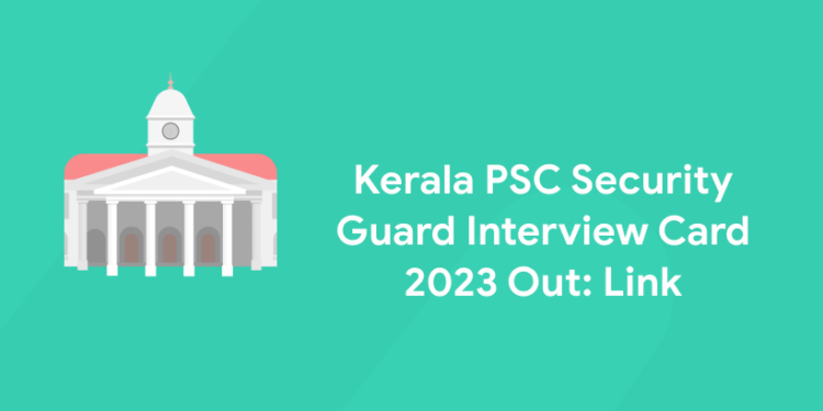 Kerala PSC Security Guard Interview Card 2023 Out: Link