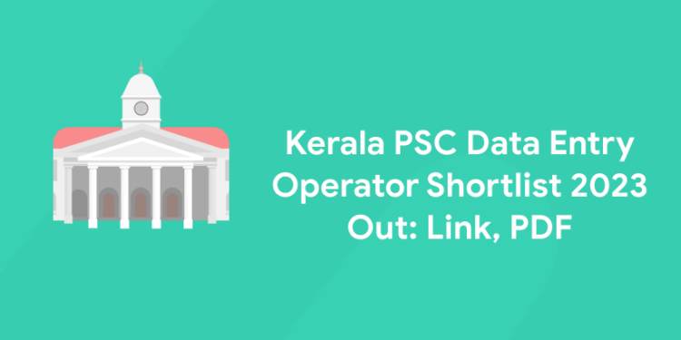 Kerala PSC Data Entry Operator Shortlist 2023 Out: Link, PDF