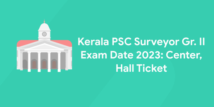Kerala PSC Surveyor Gr. II Exam Date 2023: Center, Hall Ticket