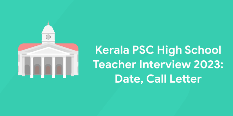 Kerala PSC High School Teacher Interview 2023: Date, Call Letter