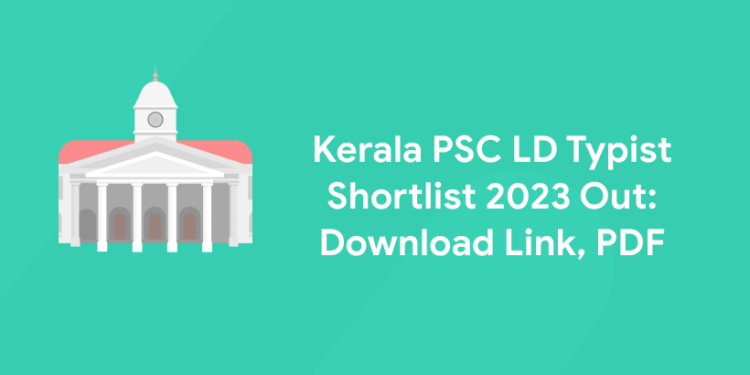 Kerala PSC LD Typist Shortlist 2023 Out: Download Link, PDF