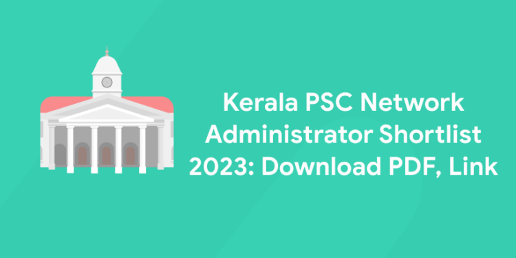 Kerala PSC Network Administrator Shortlist 2023: Download PDF, Link