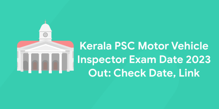 Kerala PSC Motor Vehicle Inspector Exam Date 2023 Out: Check Date, Link