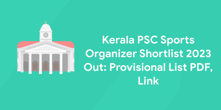 Kerala PSC Sports Organizer Shortlist 2023 Out: Provisional List PDF, Link