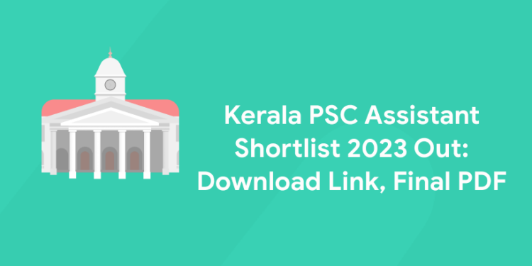 Kerala PSC Assistant Shortlist 2023 Out: Download Link, Final PDF