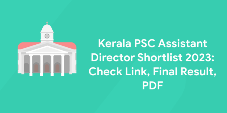 Kerala PSC Assistant Director Shortlist 2023: Check Link, Final Result, PDF
