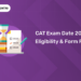 CAT Exam Date 2025 Eligibility & Form Fees