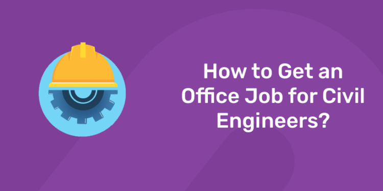 How to Get an Office Job for Civil Engineers