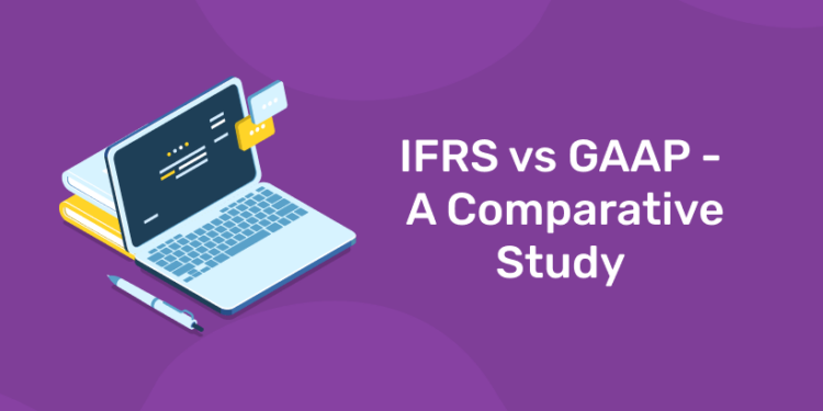 IFRS vs GAAP – A Comparative Study