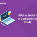 IFRS vs GAAP – A Comparative Study