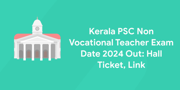 Kerala PSC Non Vocational Teacher Exam Date 2024 Out: Hall Ticket, Link