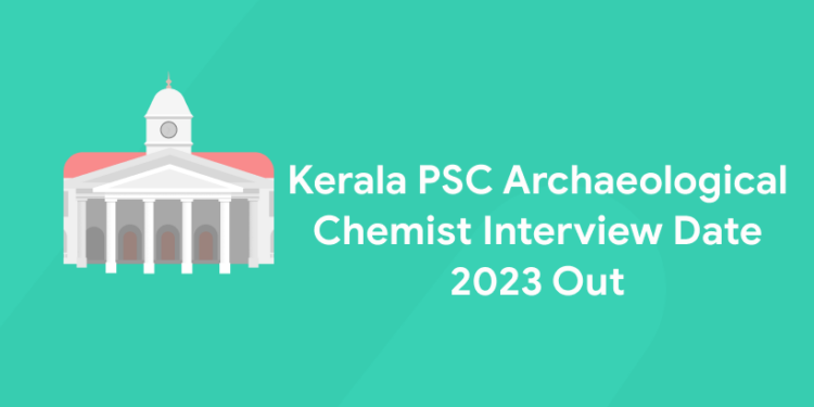 Kerala PSC Archaeological Chemist Interview Date 2023 Out: Call Letter Link