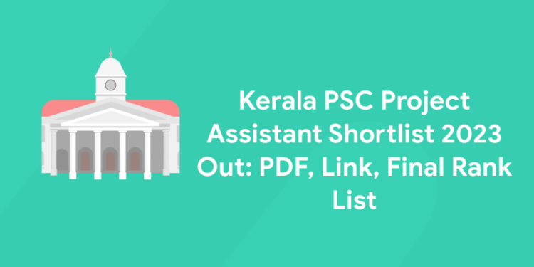 Kerala PSC Project Assistant Shortlist 2023 Out: PDF, Link, Final Rank List
