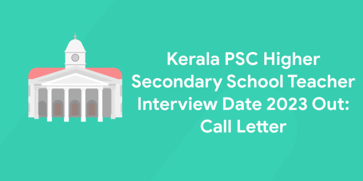 Kerala PSC Higher Secondary School Teacher Interview Date 2023 Out: Call Letter