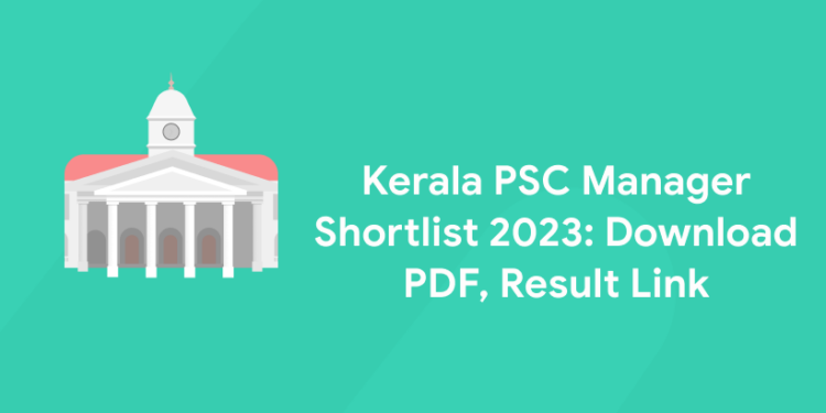 Kerala PSC Manager Shortlist 2023: Download PDF, Result Link