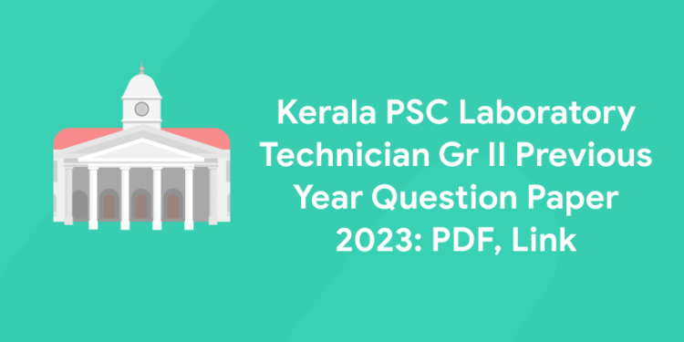 Kerala PSC Laboratory Technician Gr II Previous Year Question Paper 2023: PDF, Link